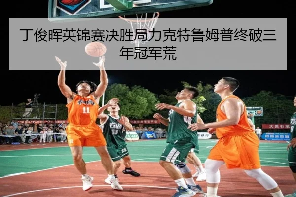 ding-jun-hui-ying-jin-sai-jue-sheng-ju-li-ke-te-lu-mu-pu-zhong-po-san-nian-guan-jun-huang-3-724.jpg