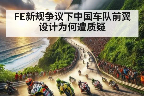 FE新规争议下中国车队前翼设计为何遭质疑